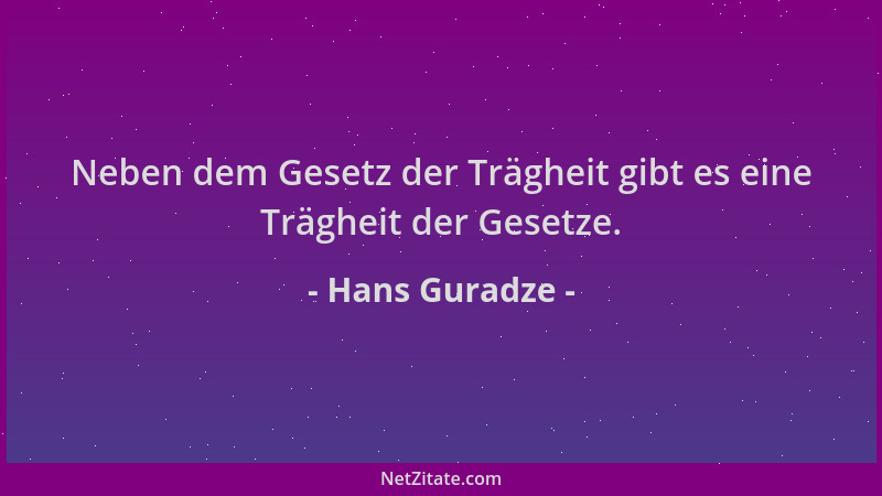 Hans Guradze - Neben dem Gesetz der Trägheit gibt es eine Trägheit der Gesetze....