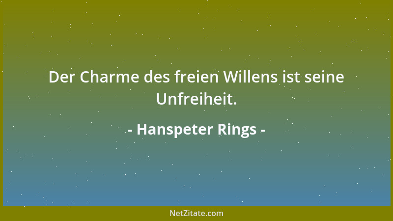 Hanspeter Rings - Der Charme des freien Willens ist seine Unfreiheit....