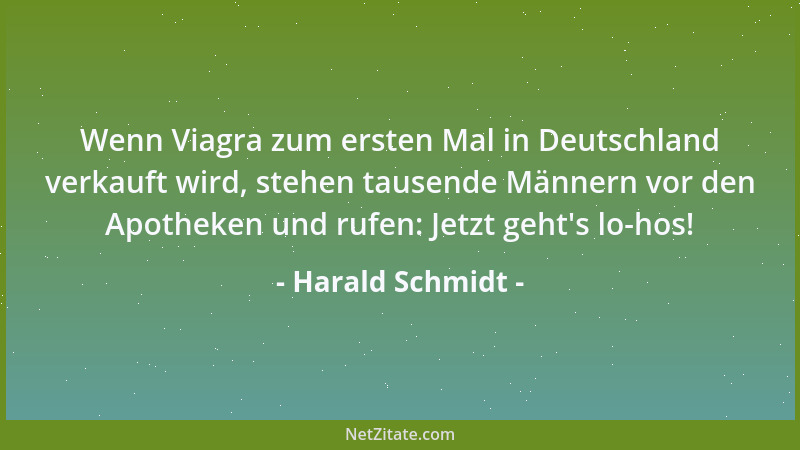 Harald Schmidt - Wenn Viagra zum ersten Mal in Deutschland verkauft wird, stehen tausende Männern vor den Apotheken und ruf...