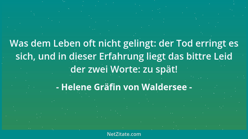 Helene Gräfin von Waldersee - Was dem Leben oft nicht gelingt: der Tod erringt es sich, und in dieser Erfahrung liegt das b...