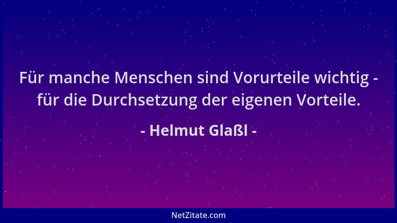 Helmut Glaßl - Für manche Menschen sind Vorurteile wichtig - für die Durchsetzung der eigenen Vorteile....