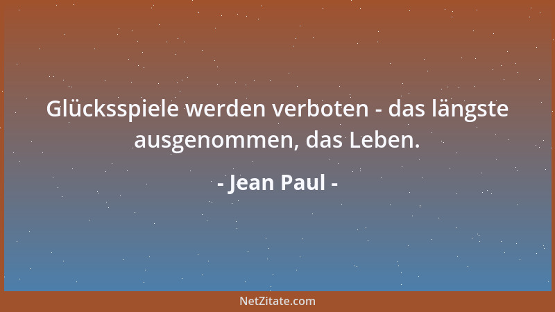 Jean Paul - Glücksspiele werden verboten - das längste ausgenommen, das Leben....