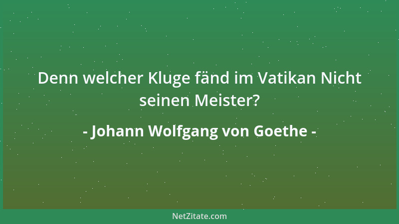 Johann Wolfgang von Goethe - Es liegt in der deutschen Natur, alles Ausländische in seiner Art zu würdigen und sich fremder...