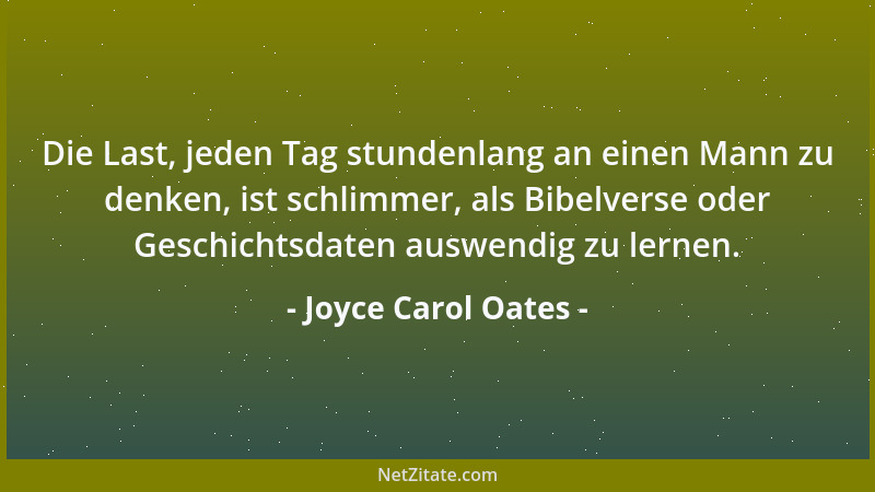 Joyce Carol Oates - Die Last, jeden Tag stundenlang an einen Mann zu denken, ist schlimmer, als Bibelverse oder Geschichtsd...