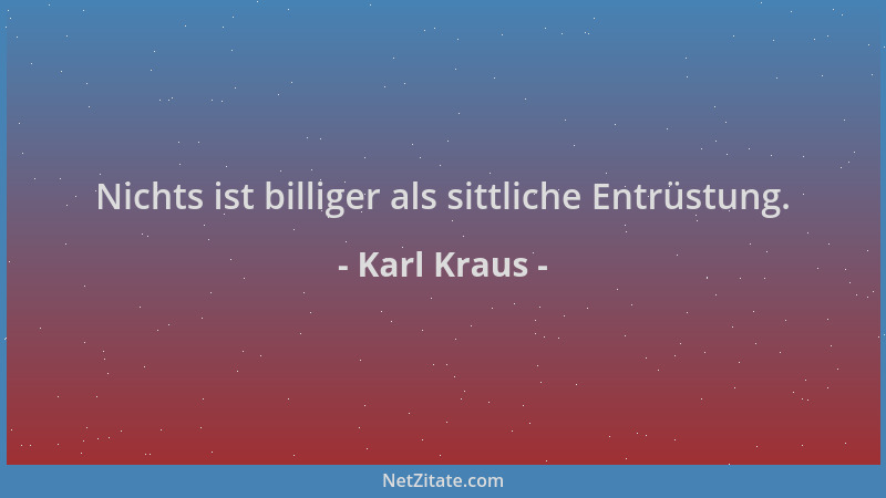 Karl Kraus - Nichts ist billiger als sittliche Entrüstung....