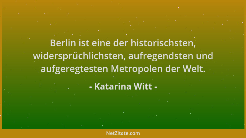 Katarina Witt - Berlin ist eine der historischsten, widersprüchlichsten, aufregendsten und aufgeregtesten Metropolen der We...
