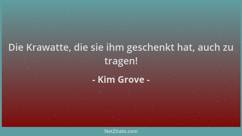 Kim Grove - Die Krawatte, die sie ihm geschenkt hat, auch zu tragen!...
