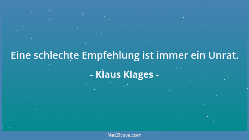 Klaus Klages - Eine schlechte Empfehlung ist immer ein Unrat....