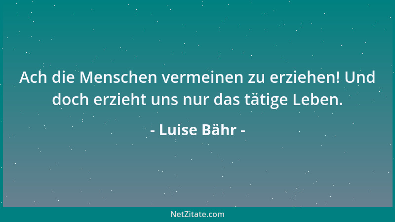 Luise Bähr - Oft reicht einem Menschen sein ganzes Leben nicht hin  "Vergessen " zu erlernen - und vielleicht wird eben diese...