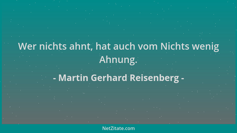 Martin Gerhard Reisenberg - Wer nichts ahnt, hat auch vom Nichts wenig Ahnung....