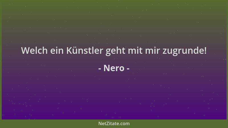 Nero - Welch ein Künstler geht mit mir zugrunde!...