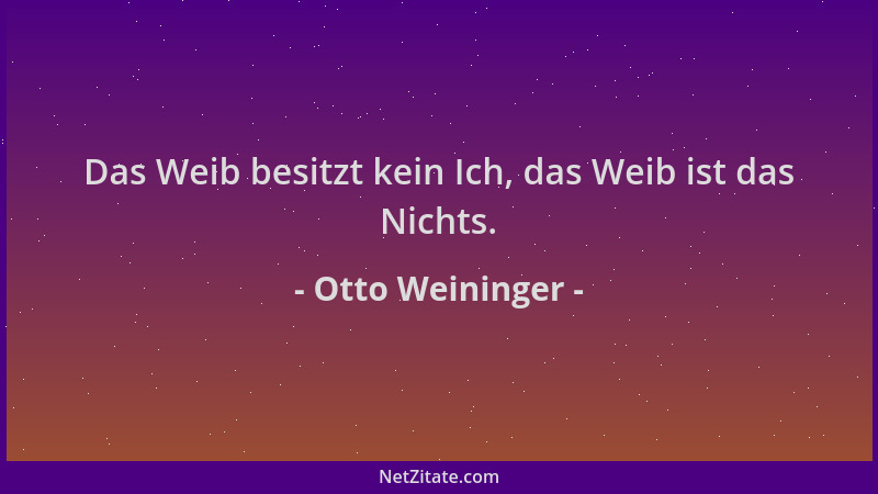 Otto Weininger - Das Weib besitzt kein Ich, das Weib ist das Nichts....