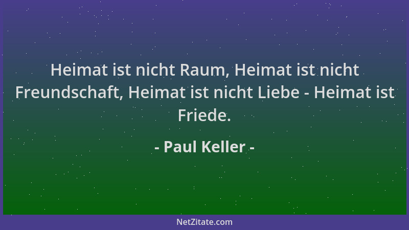 Paul Keller - Heimat ist nicht Raum, Heimat ist nicht Freundschaft, Heimat ist nicht Liebe - Heimat ist Friede....