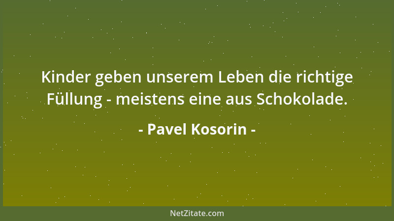 Pavel Kosorin - Kinder geben unserem Leben die richtige Füllung - meistens eine aus Schokolade....