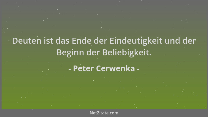 Peter Cerwenka - Deuten ist das Ende der Eindeutigkeit und der Beginn der Beliebigkeit....