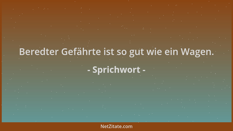 Sprichwort - Beredter Gefährte ist so gut wie ein Wagen....