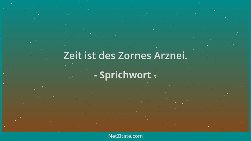 Sprichwort - Zeit ist des Zornes Arznei....
