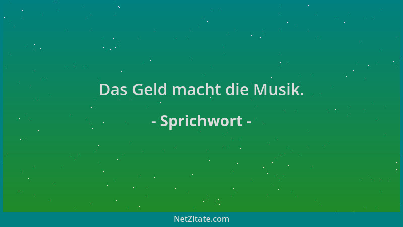 Sprichwort - Das Geld macht die Musik....