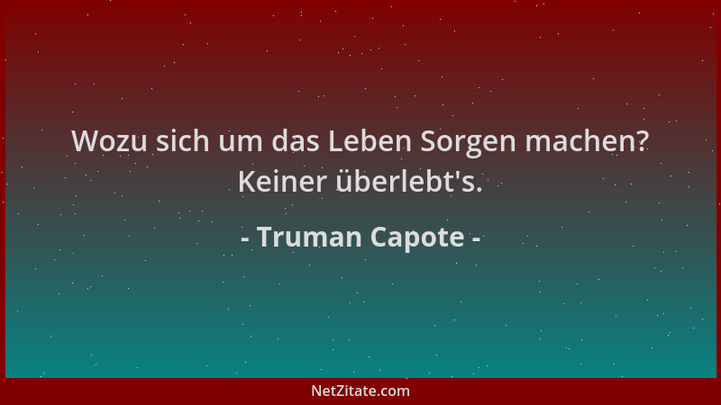 Truman Capote - Wozu sich um das Leben Sorgen machen? Keiner überlebt 's....