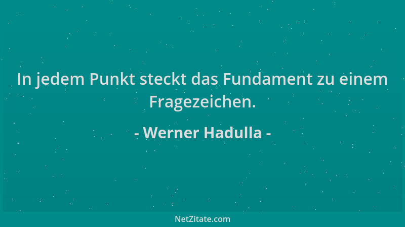 Werner Hadulla - In jedem Punkt steckt das Fundament zu einem Fragezeichen....