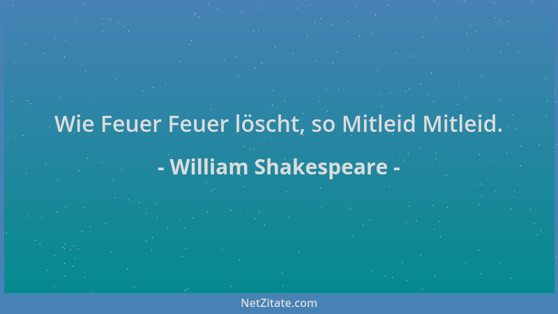 William Shakespeare - Wie Feuer Feuer löscht, so Mitleid Mitleid....