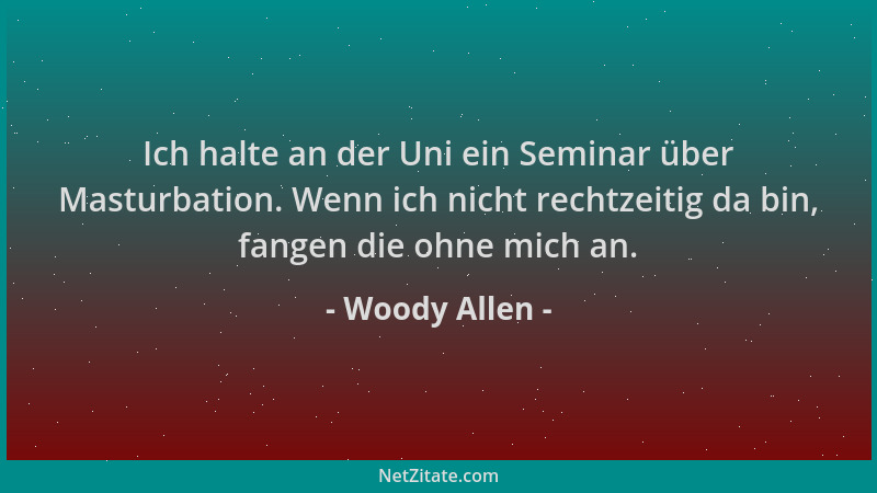 Woody Allen - Ich halte an der Uni ein Seminar über Masturbation. Wenn ich nicht rechtzeitig da bin, fangen die ohne mich a...