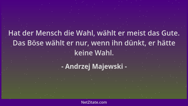 Andrzej Majewski - Hat der Mensch die Wahl, wählt er meist das Gute. Das Böse wählt er nur, wenn ihn dünkt, er hätte keine...