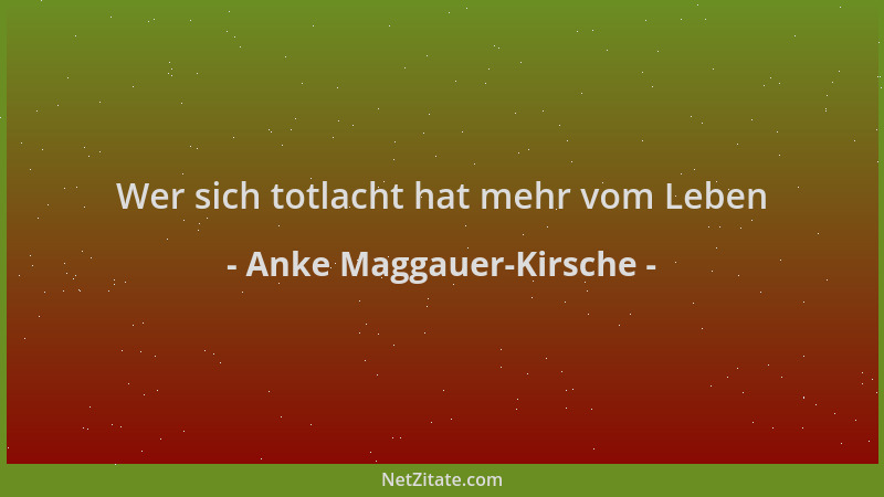 Anke Maggauer-Kirsche - Wer sich totlacht hat mehr vom Leben...