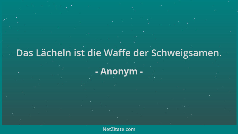 Anonym - Das Lächeln ist die Waffe der Schweigsamen....