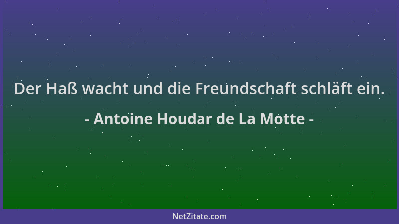Antoine Houdar de La Motte - Der Haß wacht und die Freundschaft schläft ein....