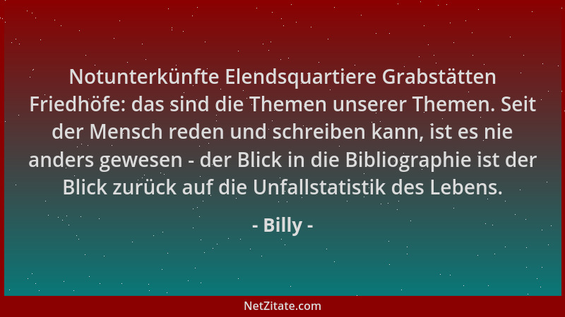 Billy - Notunterkünfte Elendsquartiere Grabstätten Friedhöfe: das sind die Themen unserer Themen. Seit der Mensch reden und...