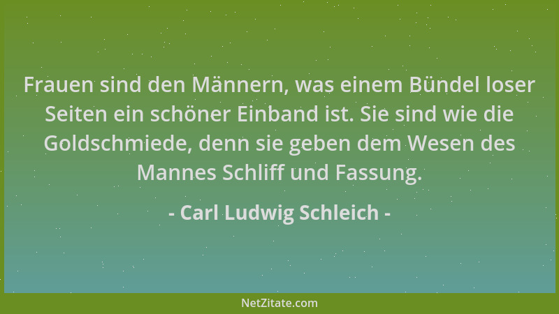 Carl Ludwig Schleich - Frauen sind den Männern, was einem Bündel loser Seiten ein schöner Einband ist. Sie sind wie die Gol...