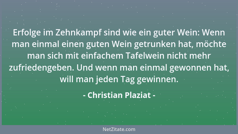 Christian Plaziat - Erfolge im Zehnkampf sind wie ein guter Wein: Wenn man einmal einen guten Wein getrunken hat, möchte ma...