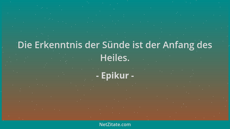Epikur - Die Erkenntnis der Sünde ist der Anfang des Heiles....