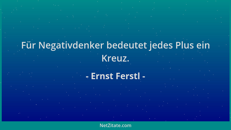 Ernst Ferstl - Für Negativdenker bedeutet jedes Plus ein Kreuz....