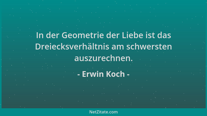 Erwin Koch - In der Geometrie der Liebe ist das Dreiecksverhältnis am schwersten auszurechnen....