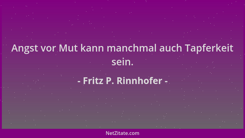 Fritz P. Rinnhofer - Angst vor Mut kann manchmal auch Tapferkeit sein....