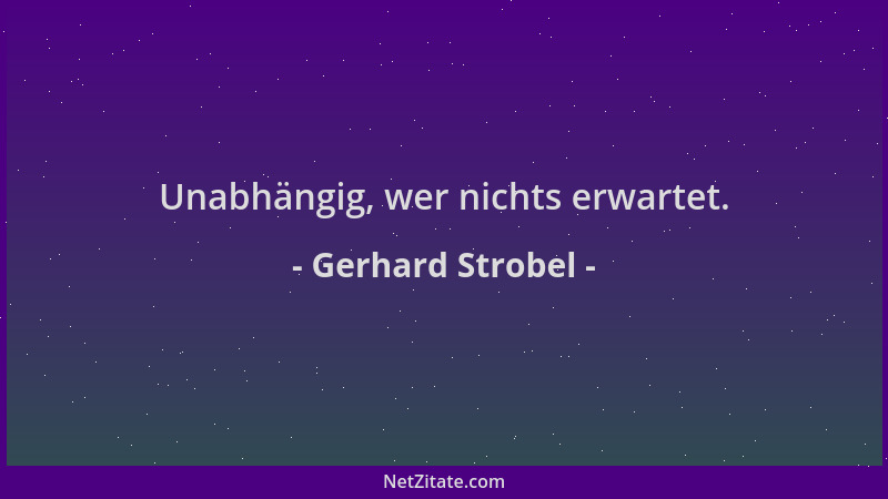 Gerhard Strobel - Unabhängig, wer nichts erwartet....