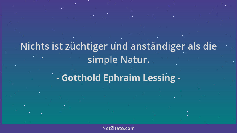 Gotthold Ephraim Lessing - Nichts ist züchtiger und anständiger als die simple Natur....