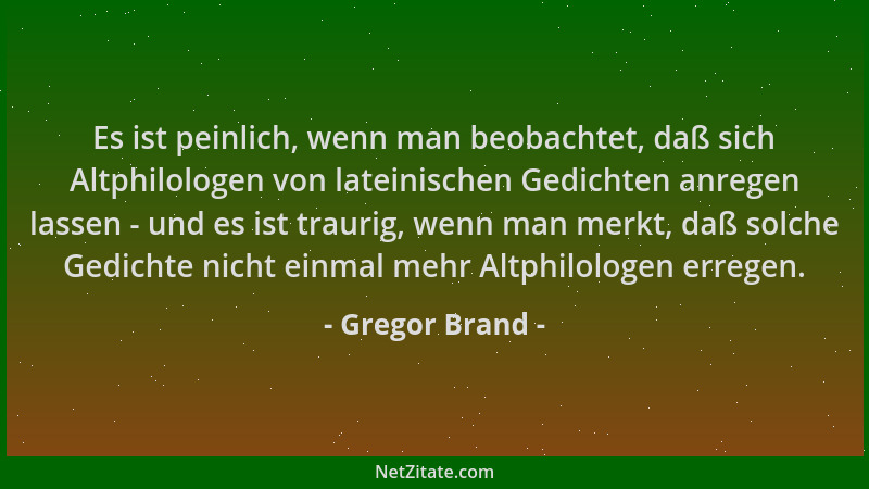 Gregor Brand - Es ist peinlich, wenn man beobachtet, daß sich Altphilologen von lateinischen Gedichten anregen lassen - und...