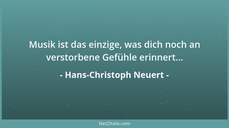 Hans-Christoph Neuert - Musik ist das einzige, was dich noch an verstorbene Gefühle erinnert......