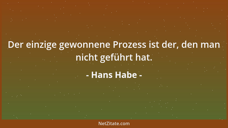 Hans Habe - Der einzige gewonnene Prozess ist der, den man nicht geführt hat....