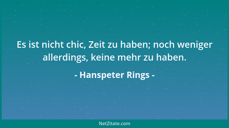 Hanspeter Rings - Es ist nicht chic, Zeit zu haben; noch weniger allerdings, keine mehr zu haben....