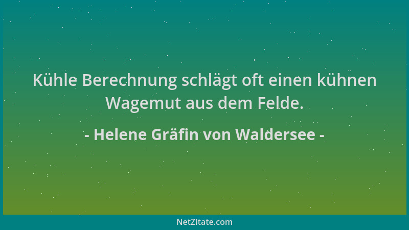 Helene Gräfin von Waldersee - Kühle Berechnung schlägt oft einen kühnen Wagemut aus dem Felde....