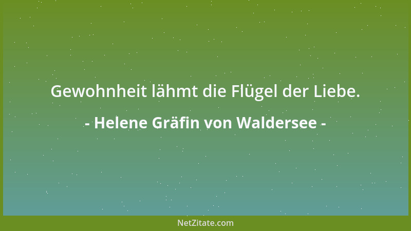 Helene Gräfin von Waldersee - Gewohnheit lähmt die Flügel der Liebe....