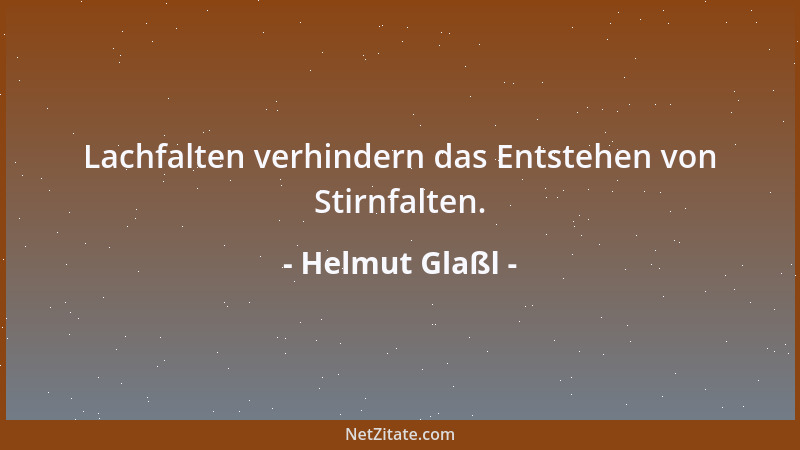 Helmut Glaßl - Lachfalten verhindern das Entstehen von Stirnfalten....