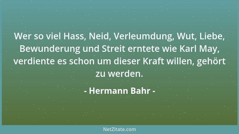 Hermann Bahr - Wer so viel Hass, Neid, Verleumdung, Wut, Liebe, Bewunderung und Streit erntete wie Karl May, verdiente es s...