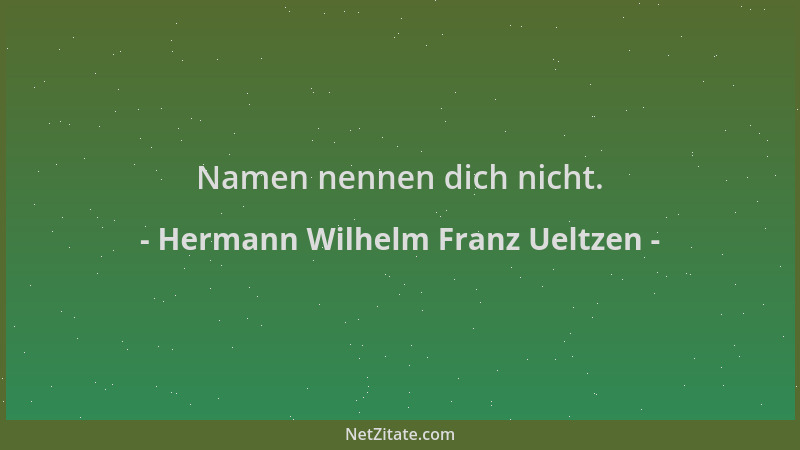Hermann Wilhelm Franz Ueltzen - Namen nennen dich nicht....