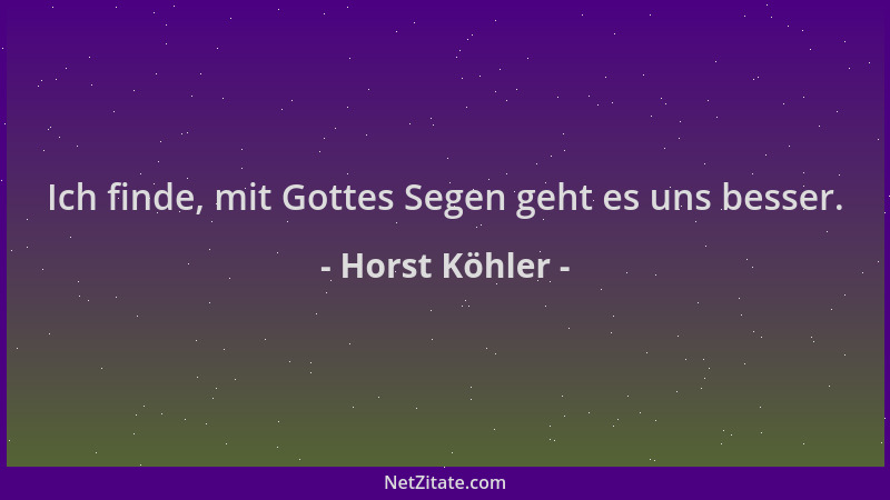 Horst Köhler - Ich finde, mit Gottes Segen geht es uns besser....