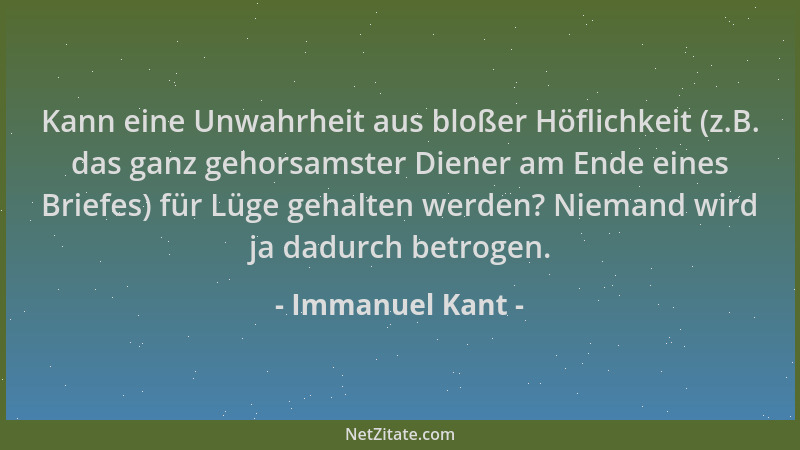 Immanuel Kant - Kann eine Unwahrheit aus bloßer Höflichkeit (z.B. das ganz gehorsamster Diener am Ende eines Briefes) für L...